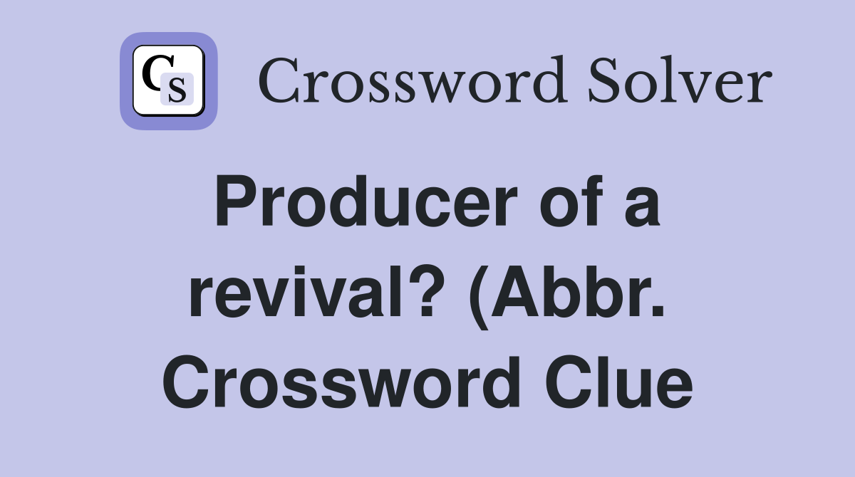 Producer of a revival? (Abbr ) Crossword Clue Answers Crossword Solver Producer of a revival? (Abbr ) Crossword Clue Answers Crossword Solver