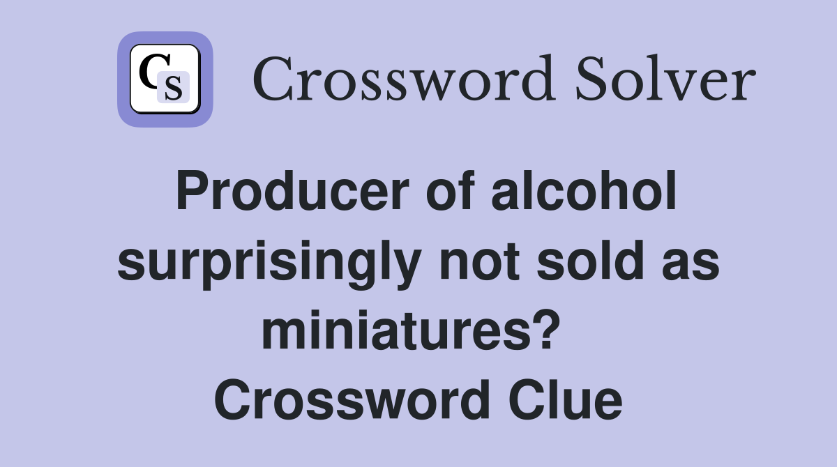 Producer of alcohol surprisingly not sold as miniatures?  Crossword Clue