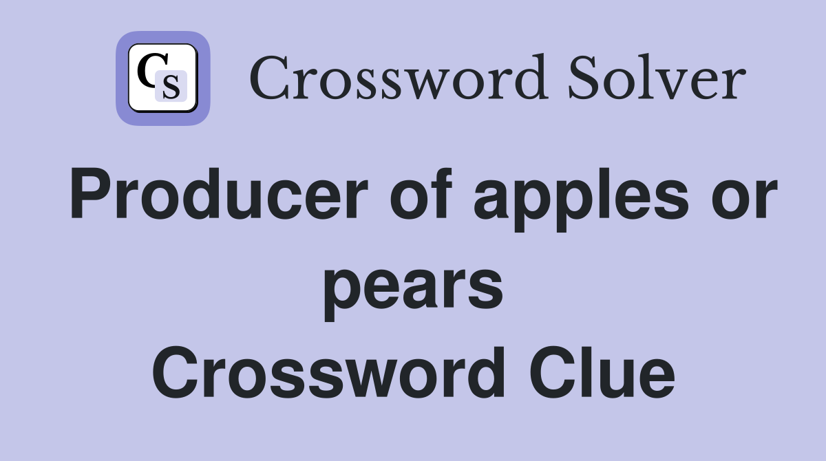 Producer of apples or pears Crossword Clue