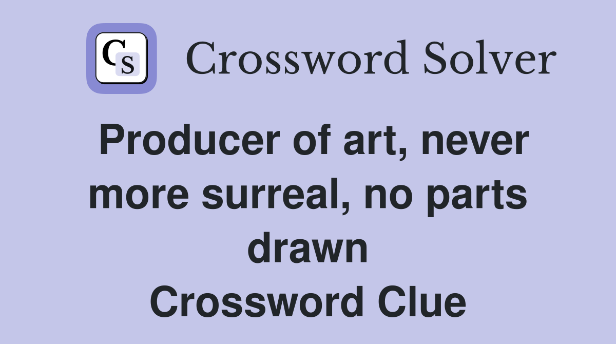 Producer of art, never more surreal, no parts drawn Crossword Clue