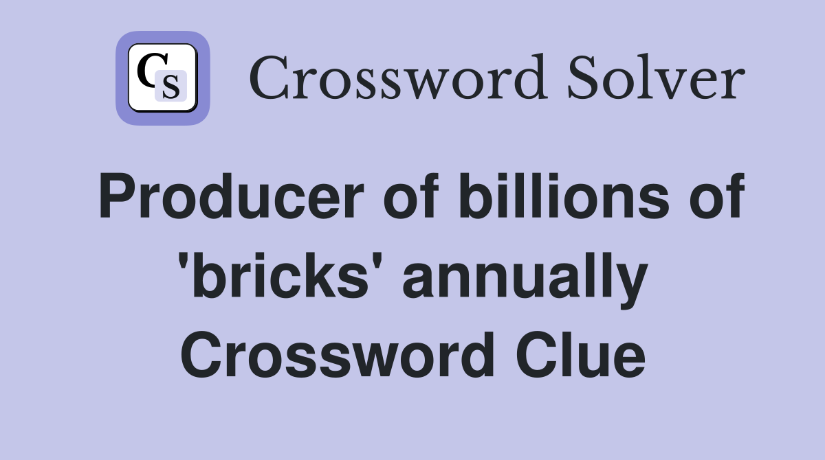 Producer of billions of 'bricks' annually Crossword Clue