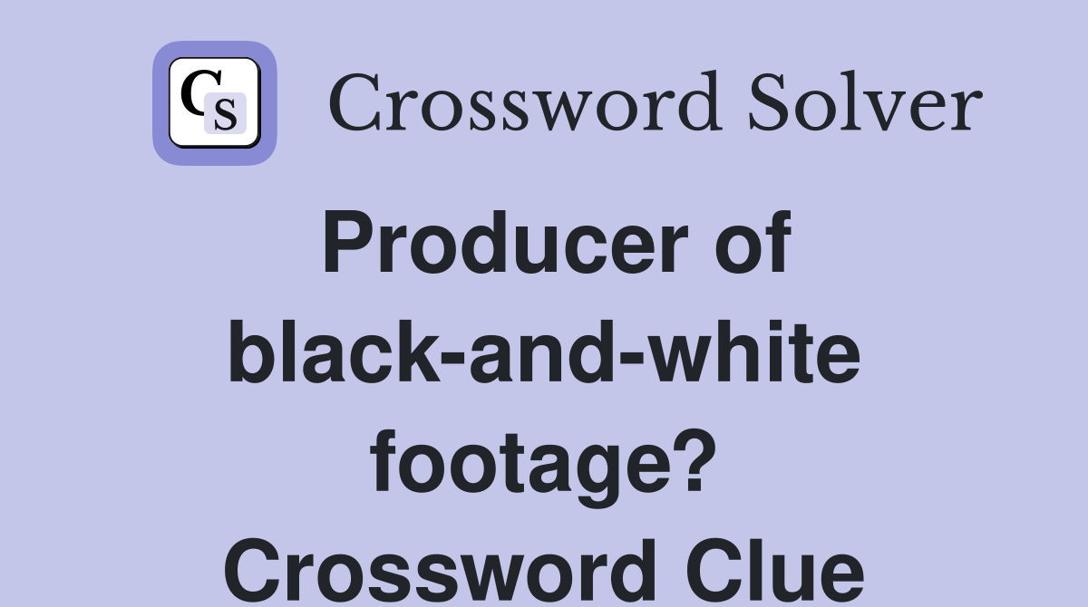 Producer of black-and-white footage? Crossword Clue