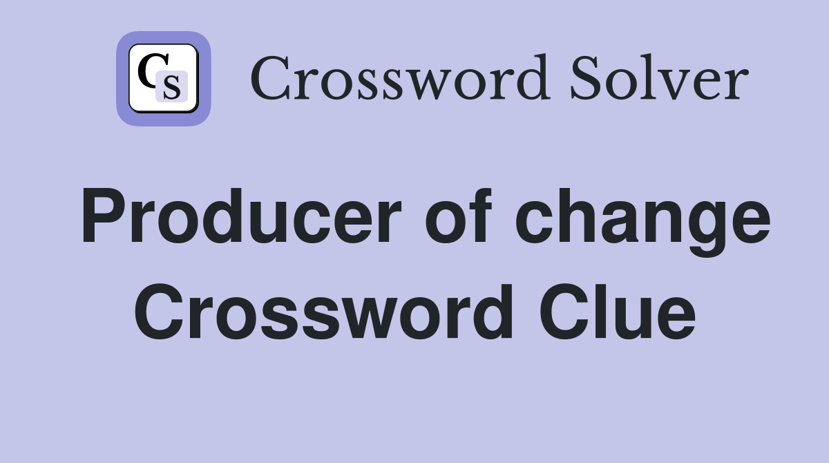 Producer of change Crossword Clue