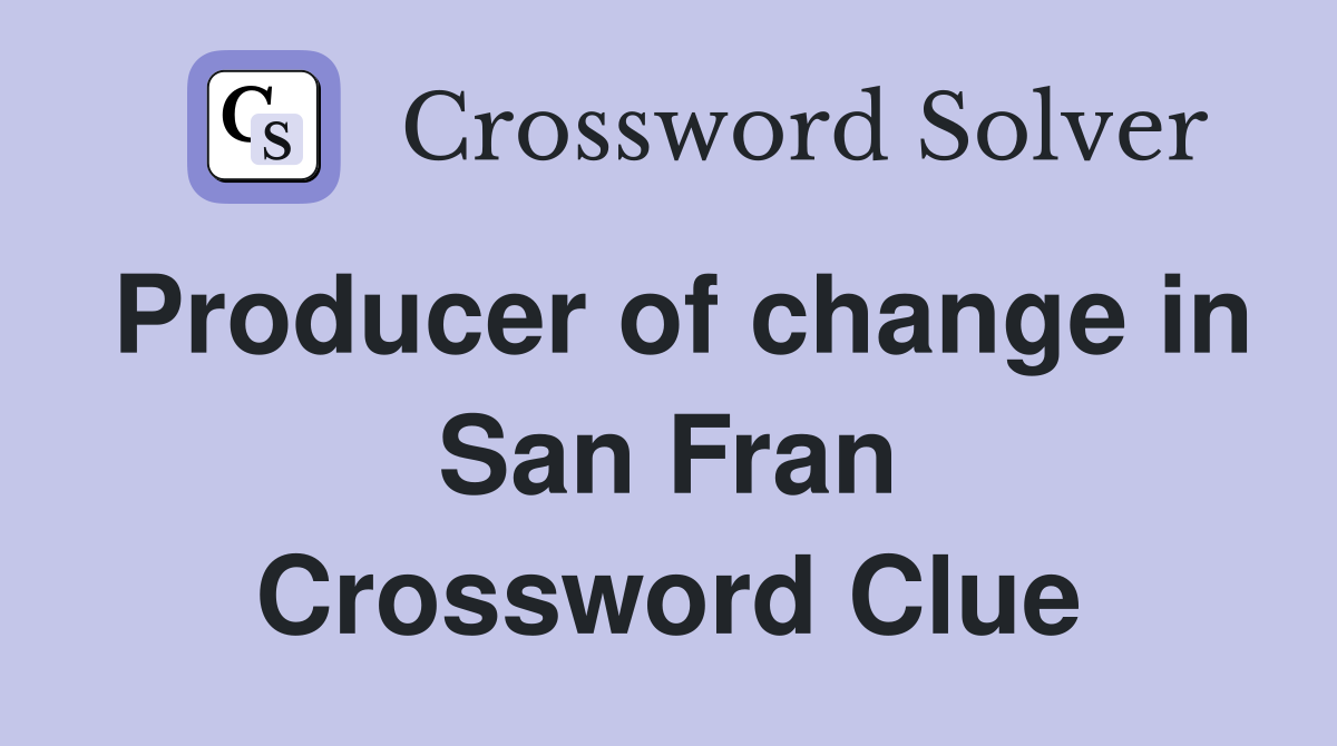 Producer of change in San Fran Crossword Clue
