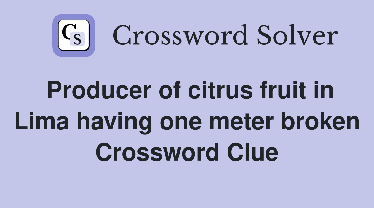 Producer of citrus fruit in Lima having one meter broken Crossword Clue
