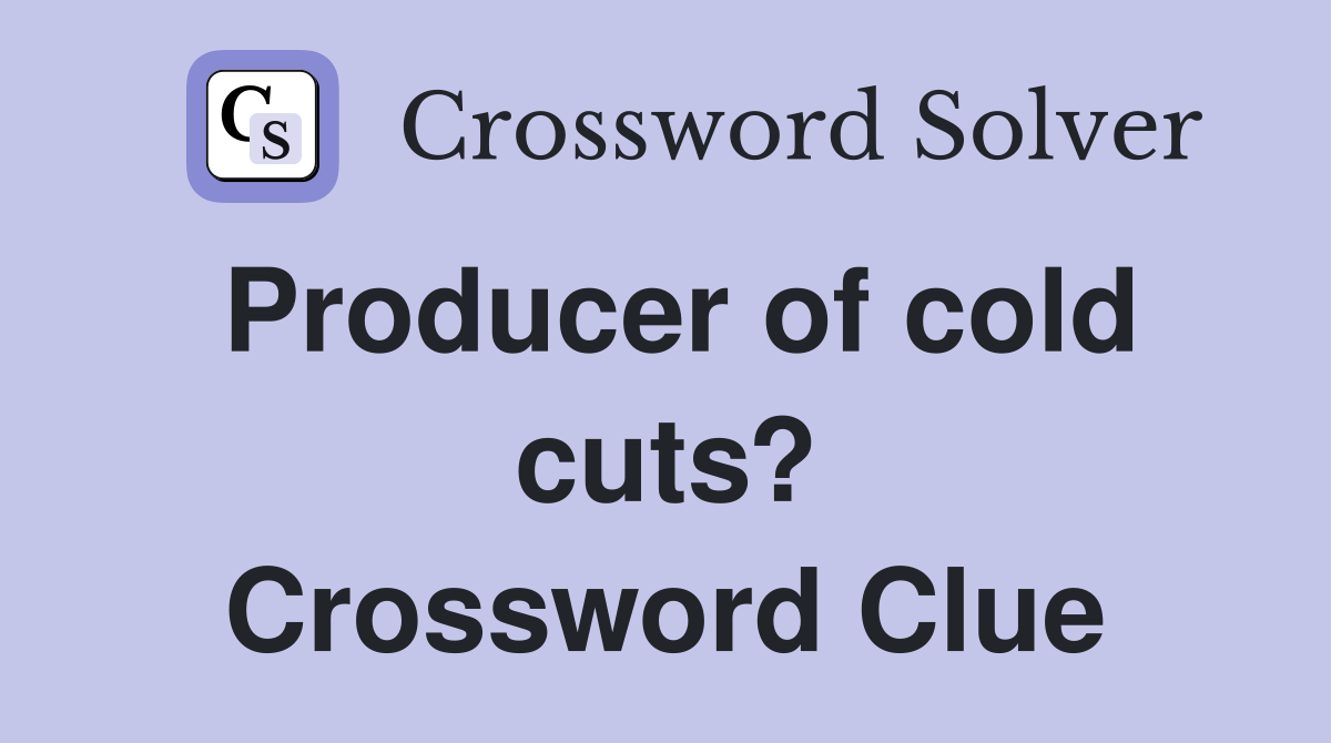 Producer of cold cuts? Crossword Clue
