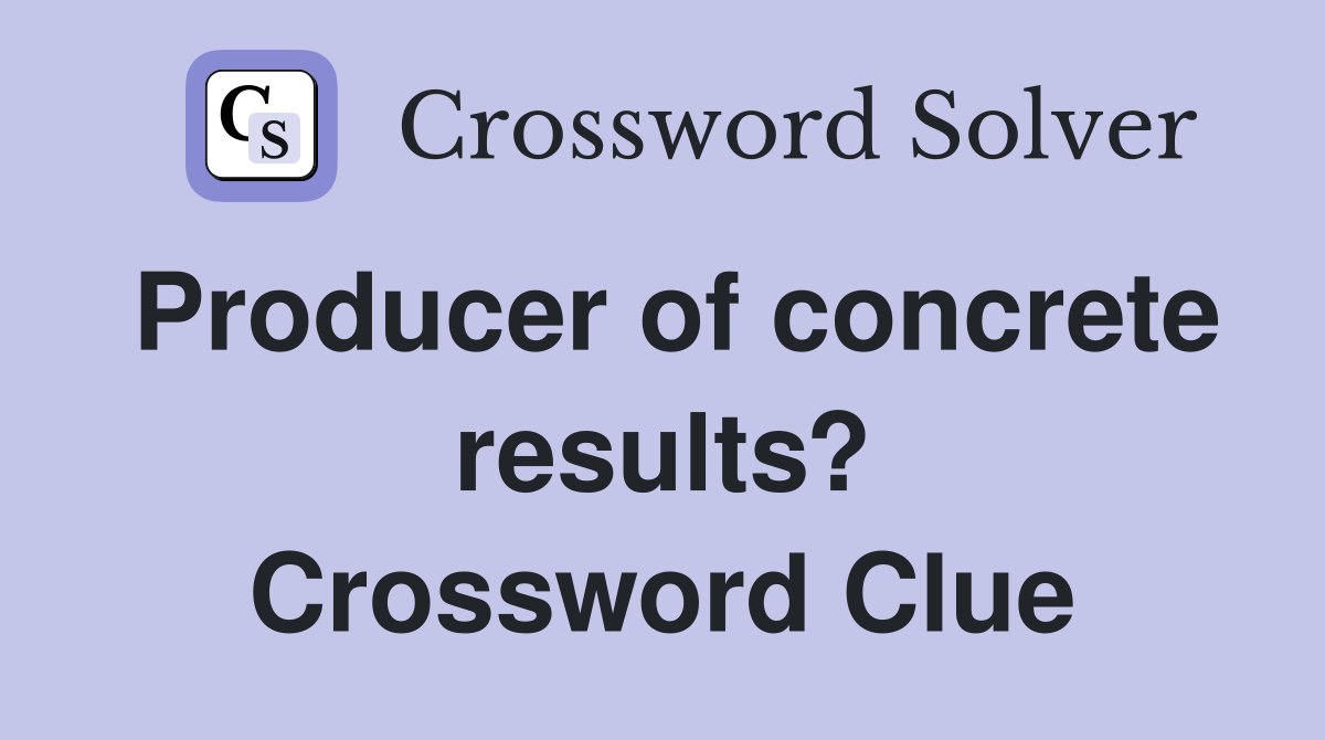 Producer of concrete results? Crossword Clue