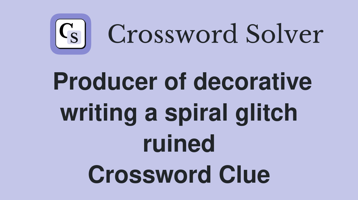 Producer of decorative writing a spiral glitch ruined Crossword Clue