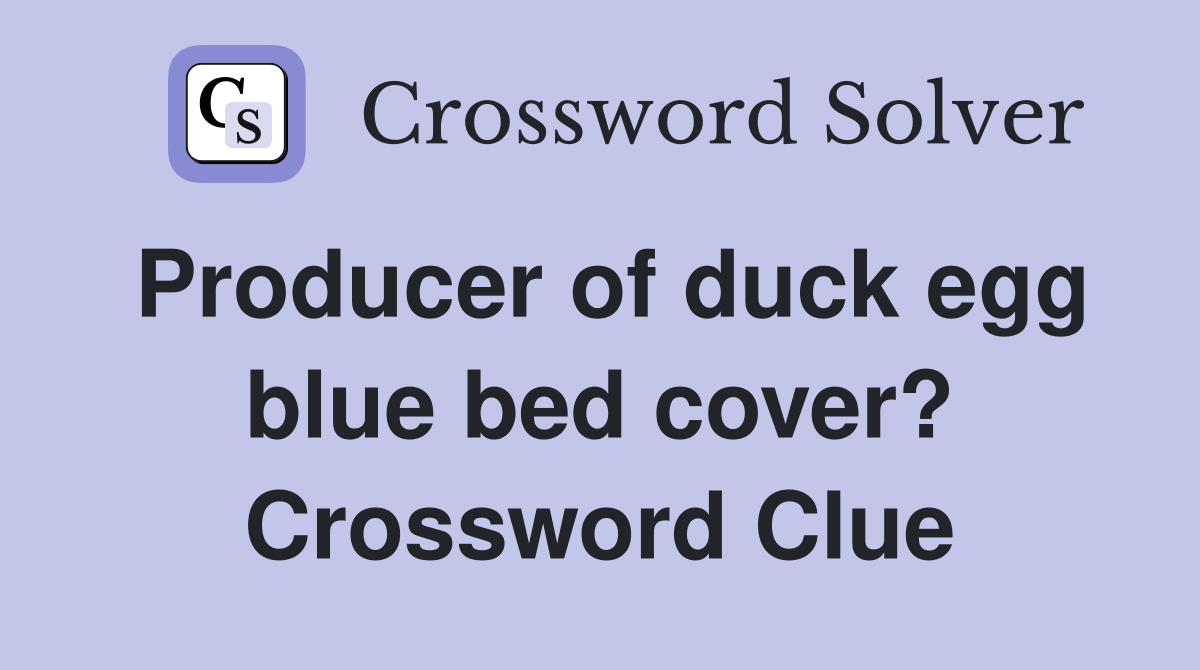 Producer of duck egg blue bed cover? Crossword Clue