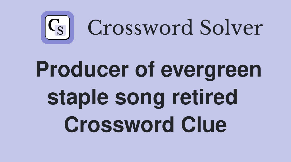 Producer of evergreen staple song retired  Crossword Clue