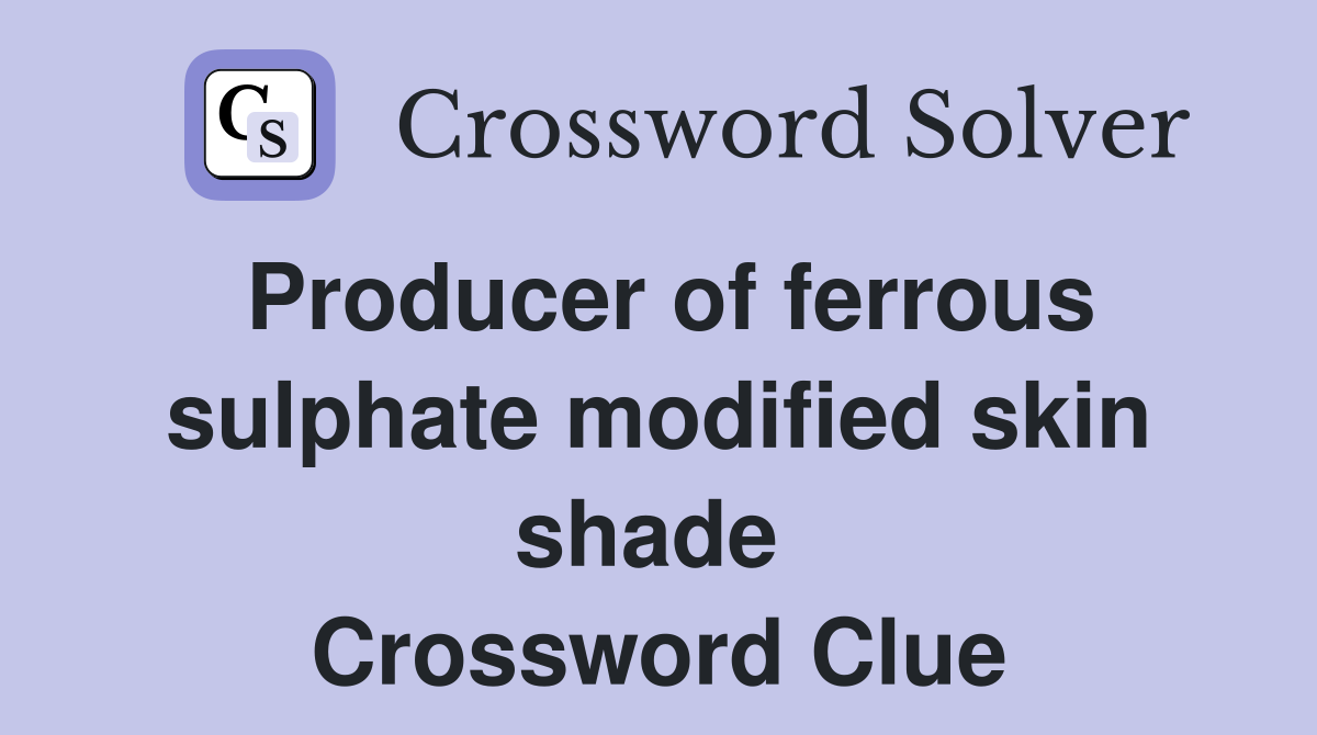 Producer of ferrous sulphate modified skin shade  Crossword Clue