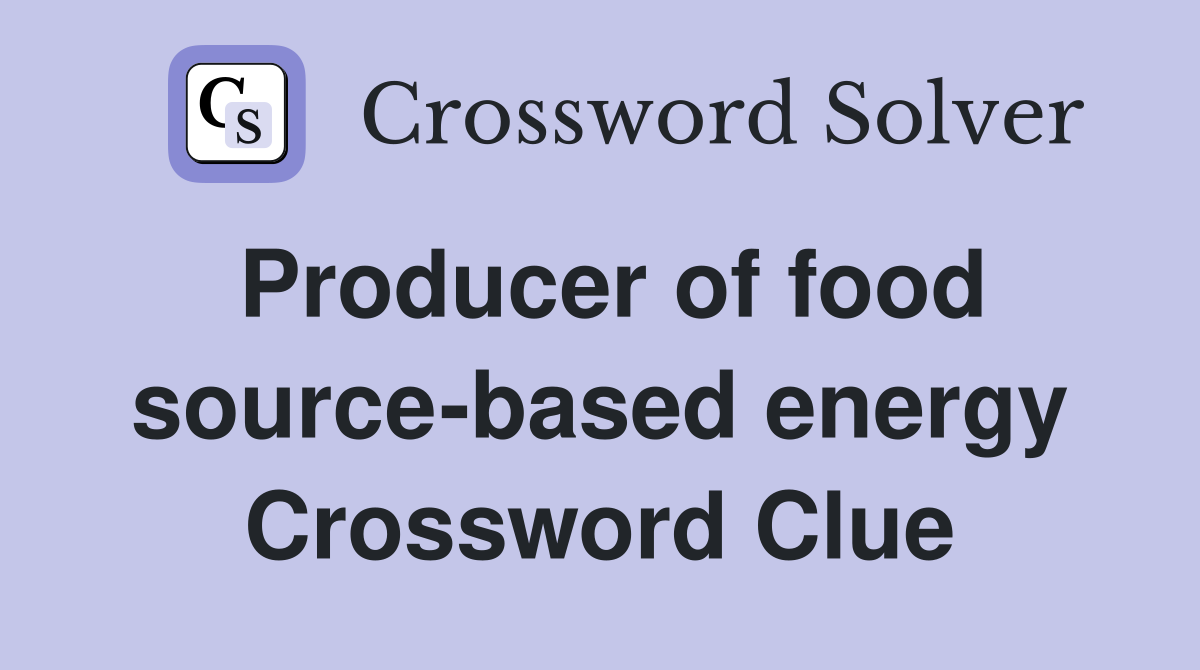 Producer of food source-based energy Crossword Clue