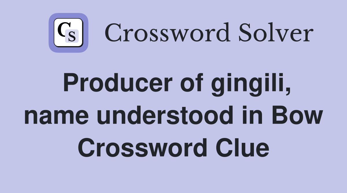 Producer of gingili, name understood in Bow Crossword Clue