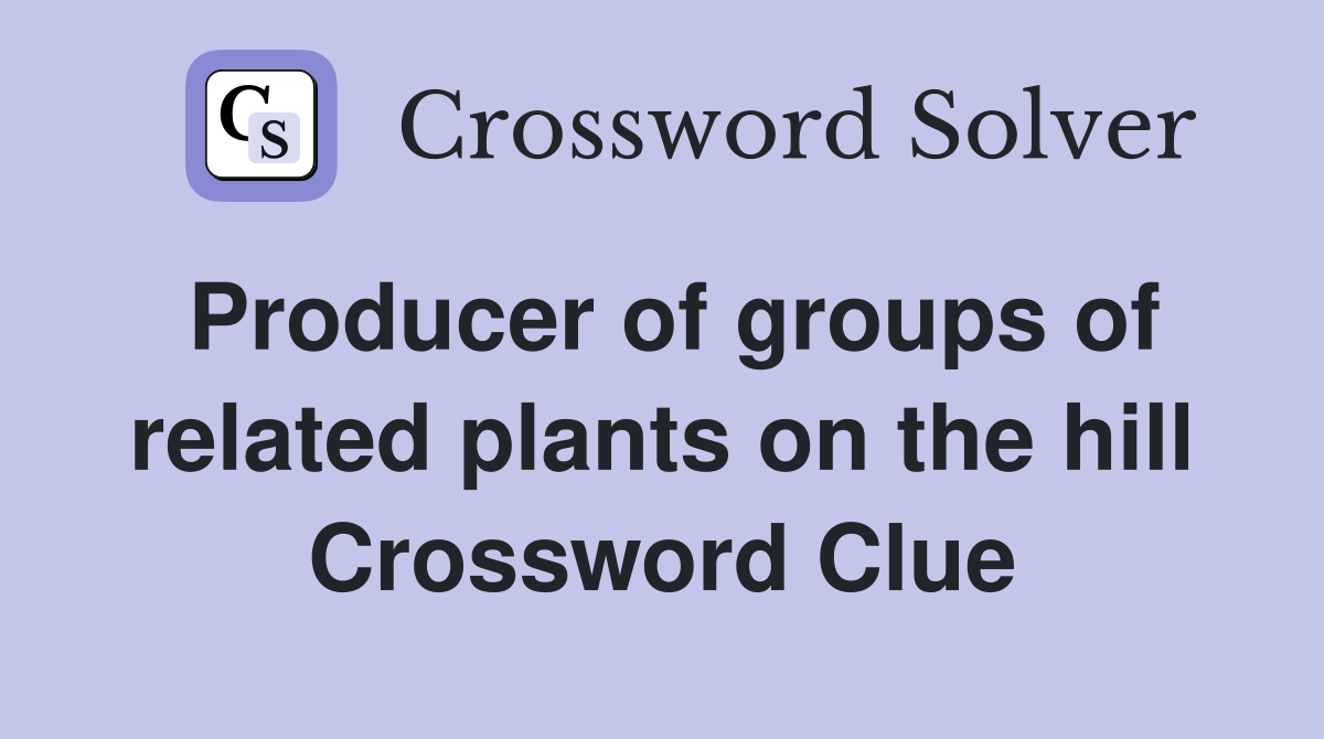 Producer of groups of related plants on the hill Crossword Clue