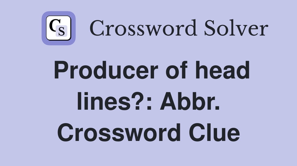 Producer of head lines?: Abbr. Crossword Clue
