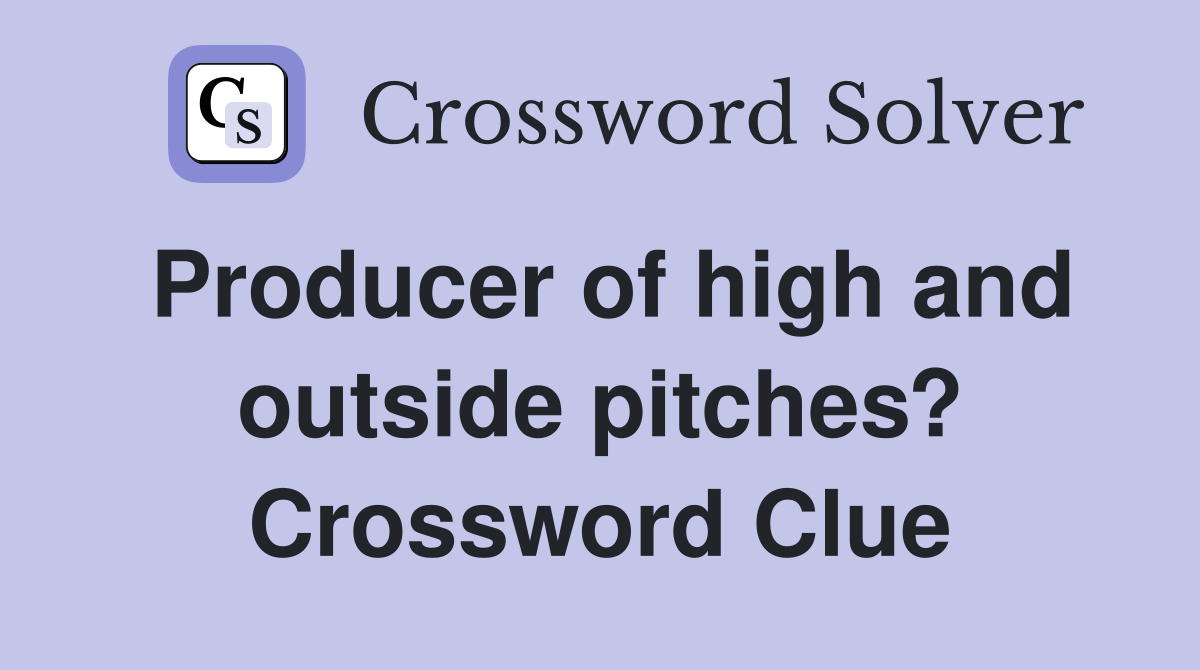 Producer of high and outside pitches? Crossword Clue