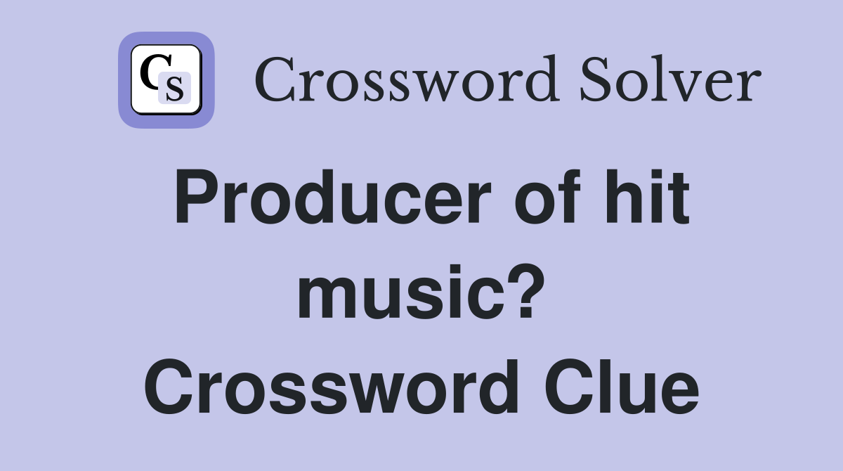 Producer of hit music? Crossword Clue