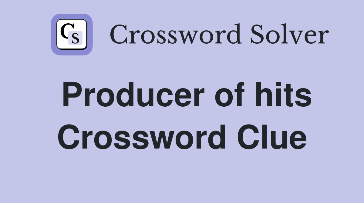 Producer of hits Crossword Clue