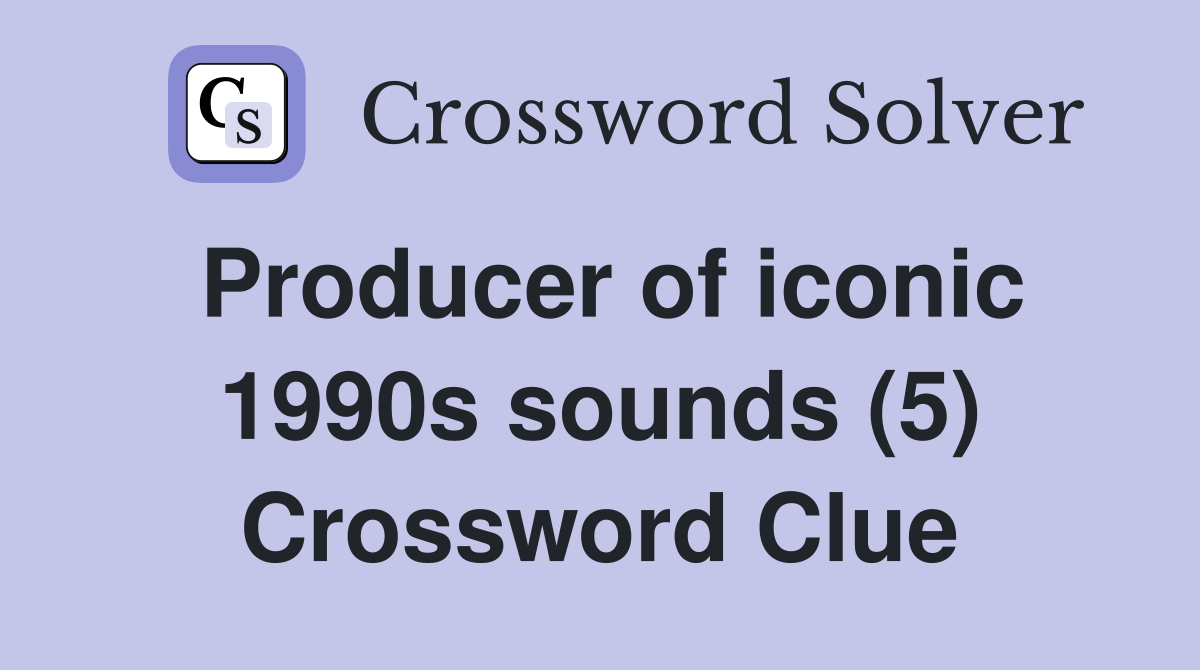 Producer of iconic 1990s sounds (5) Crossword Clue