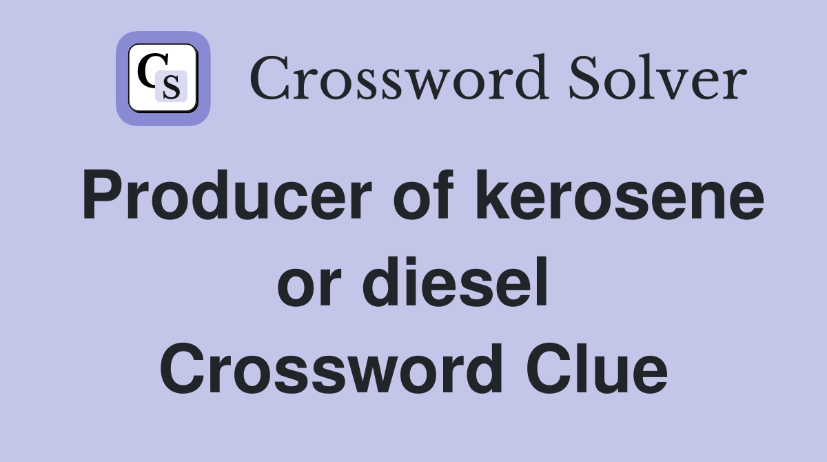 Producer of kerosene or diesel Crossword Clue