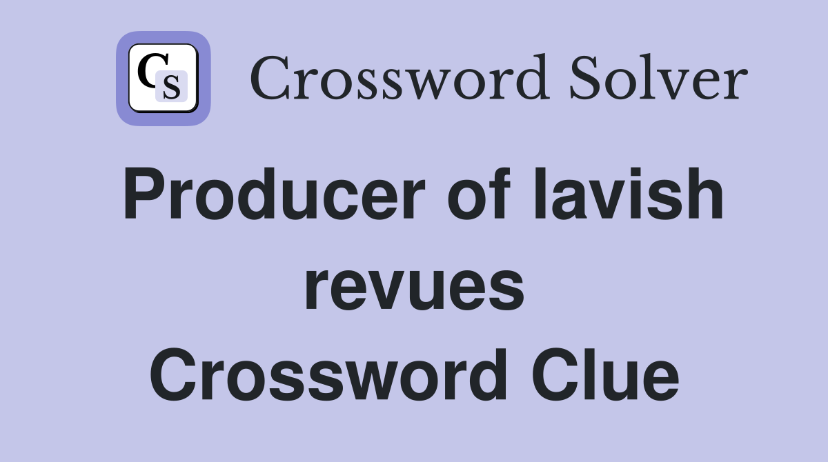 Producer of lavish revues Crossword Clue