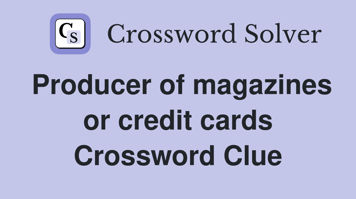 Producer of magazines or credit cards Crossword Clue