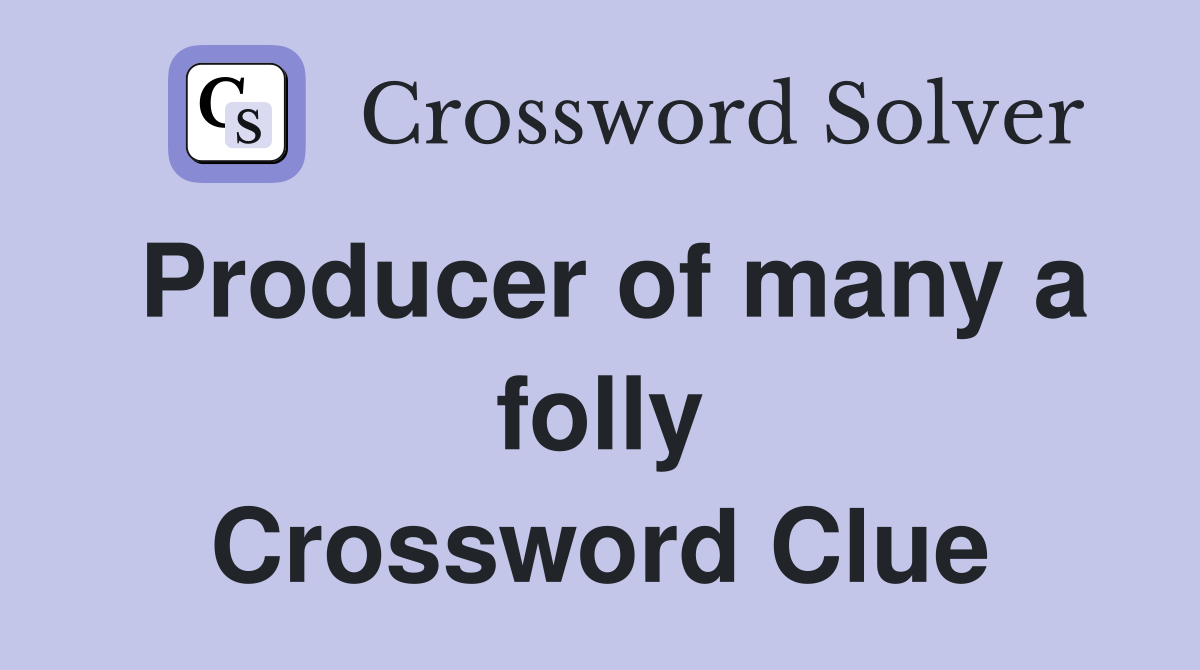 Producer of many a folly Crossword Clue