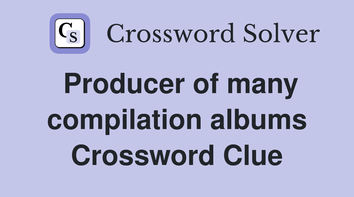 Producer of many compilation albums Crossword Clue