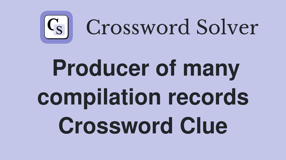 Producer of many compilation records Crossword Clue