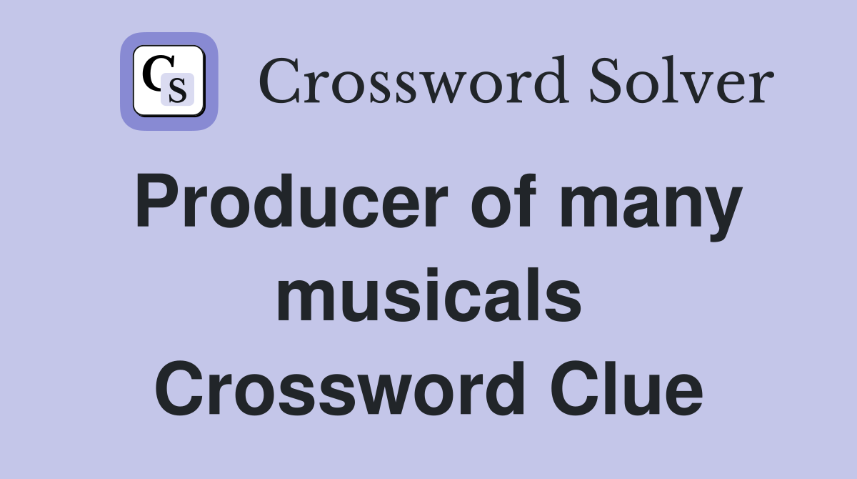 Producer of many musicals Crossword Clue