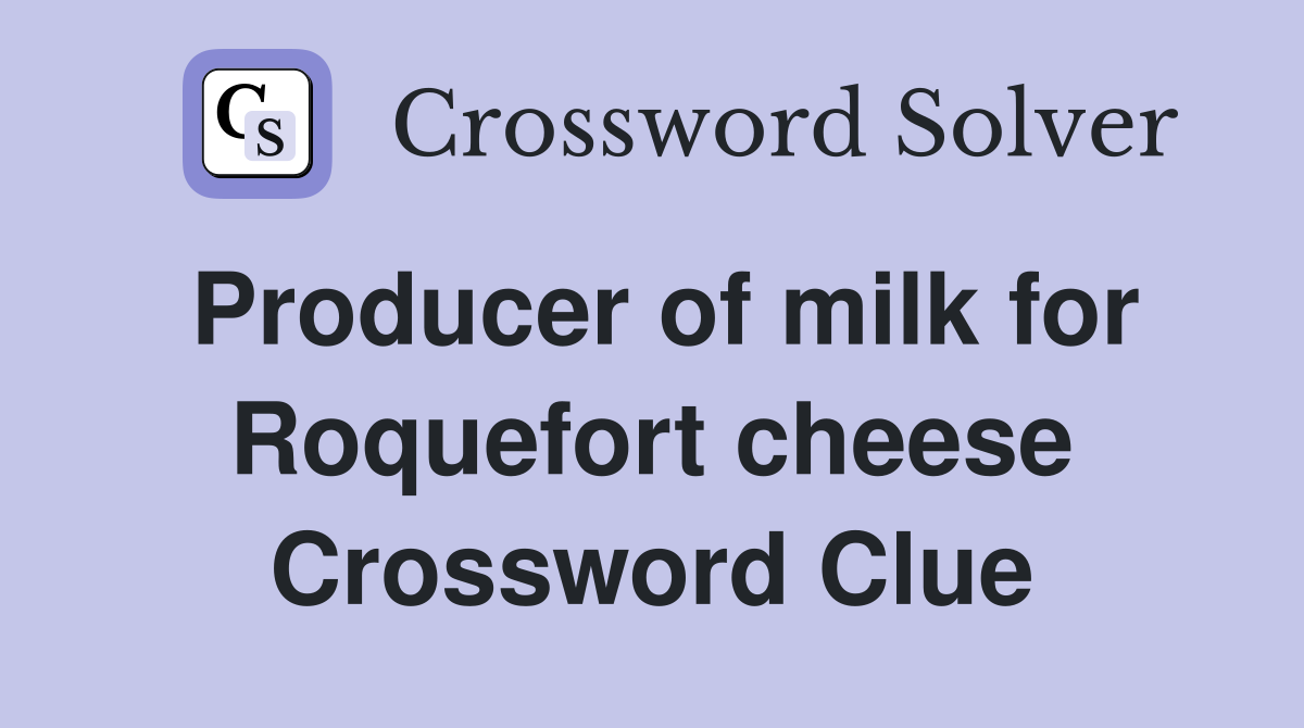 Producer of milk for Roquefort cheese Crossword Clue