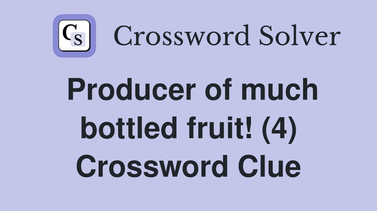 Producer of much bottled fruit! (4) Crossword Clue