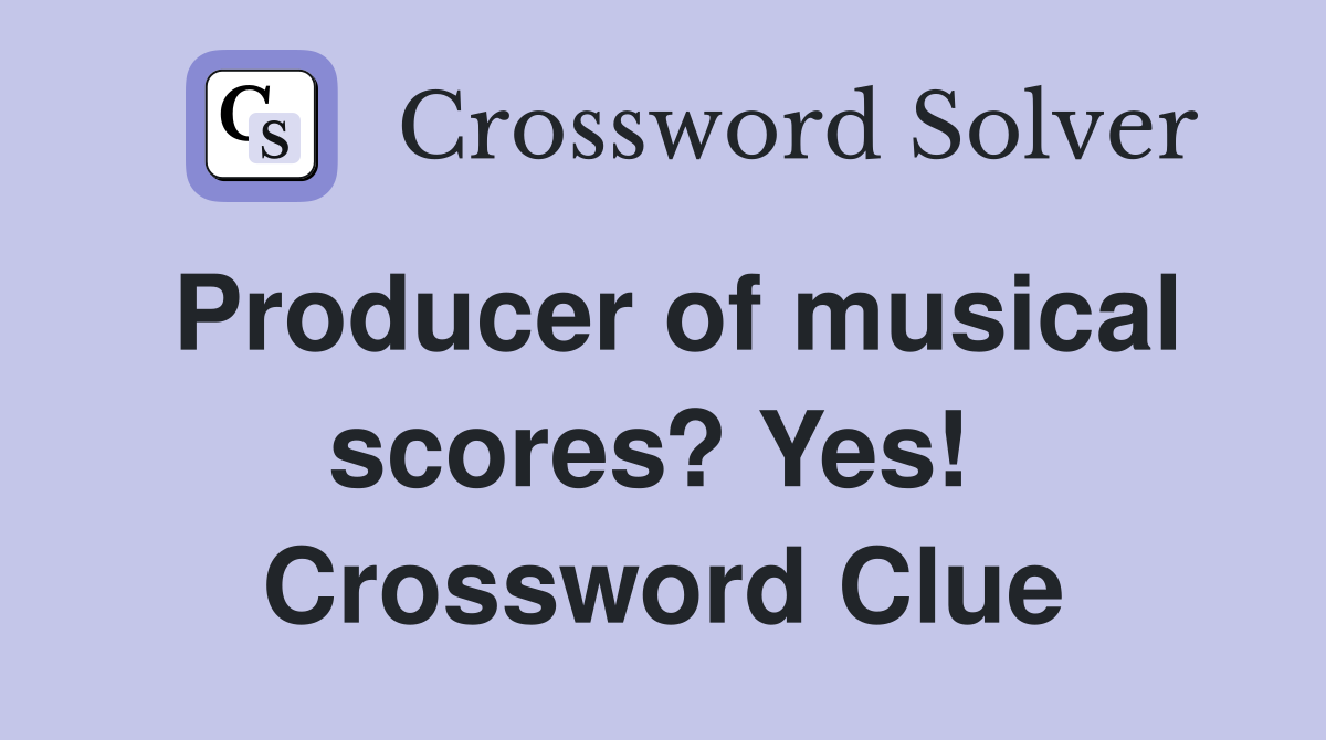 Producer of musical scores? Yes!  Crossword Clue