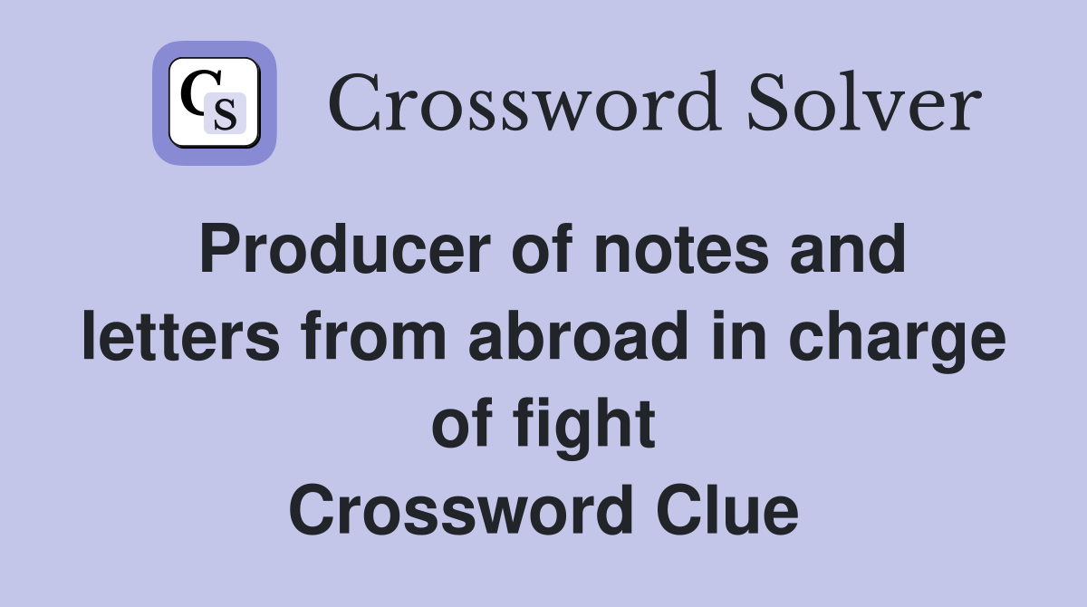 Producer of notes and letters from abroad in charge of fight Crossword Clue