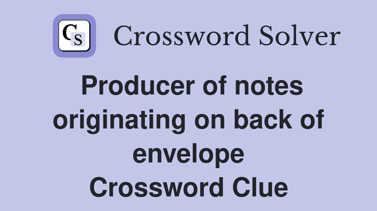 Producer of notes originating on back of envelope Crossword Clue