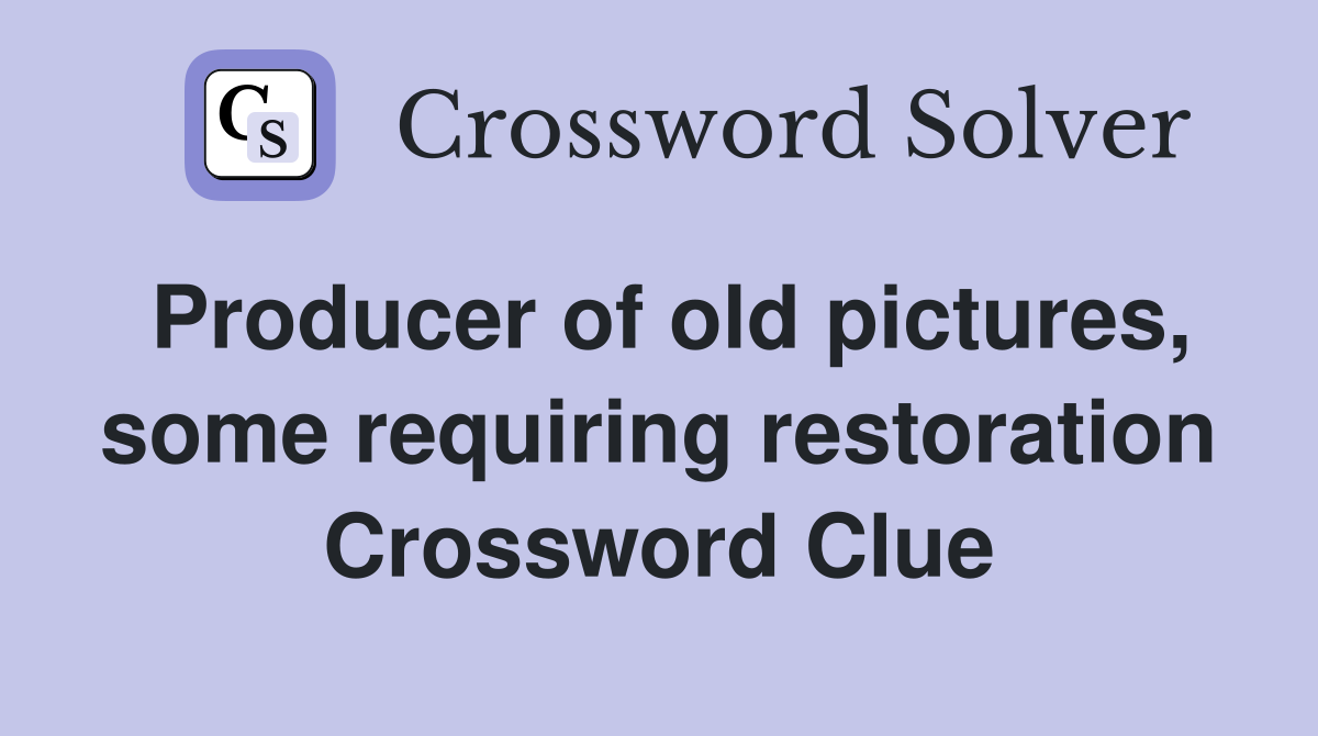 Producer of old pictures, some requiring restoration Crossword Clue