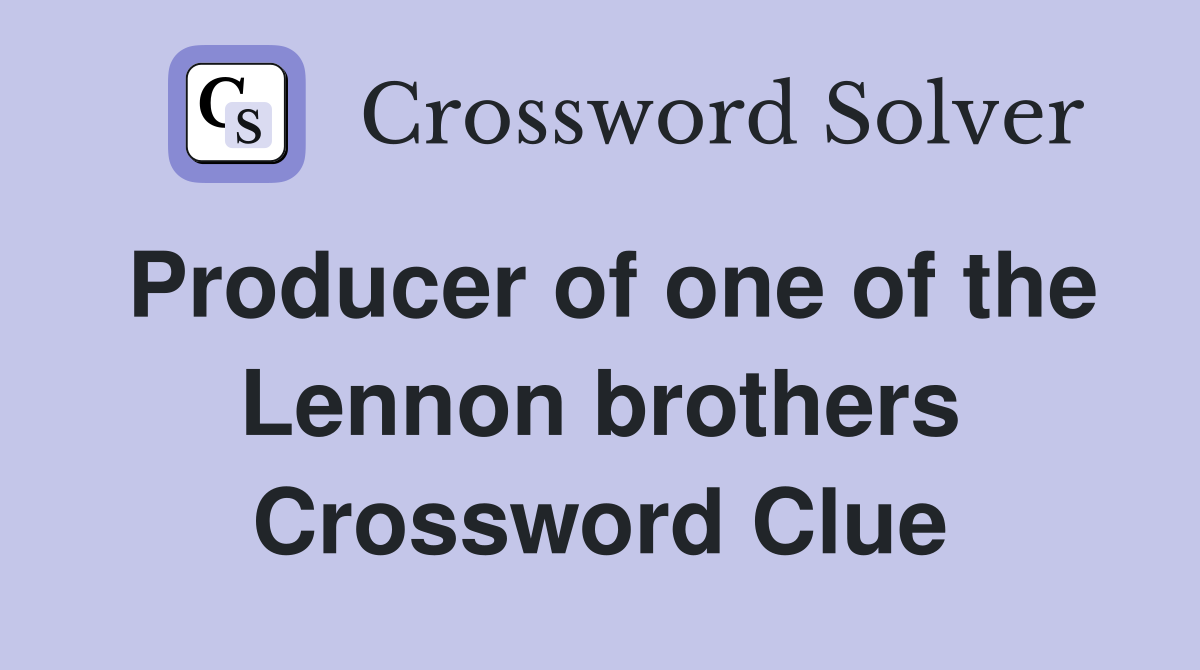 Producer of one of the Lennon brothers Crossword Clue