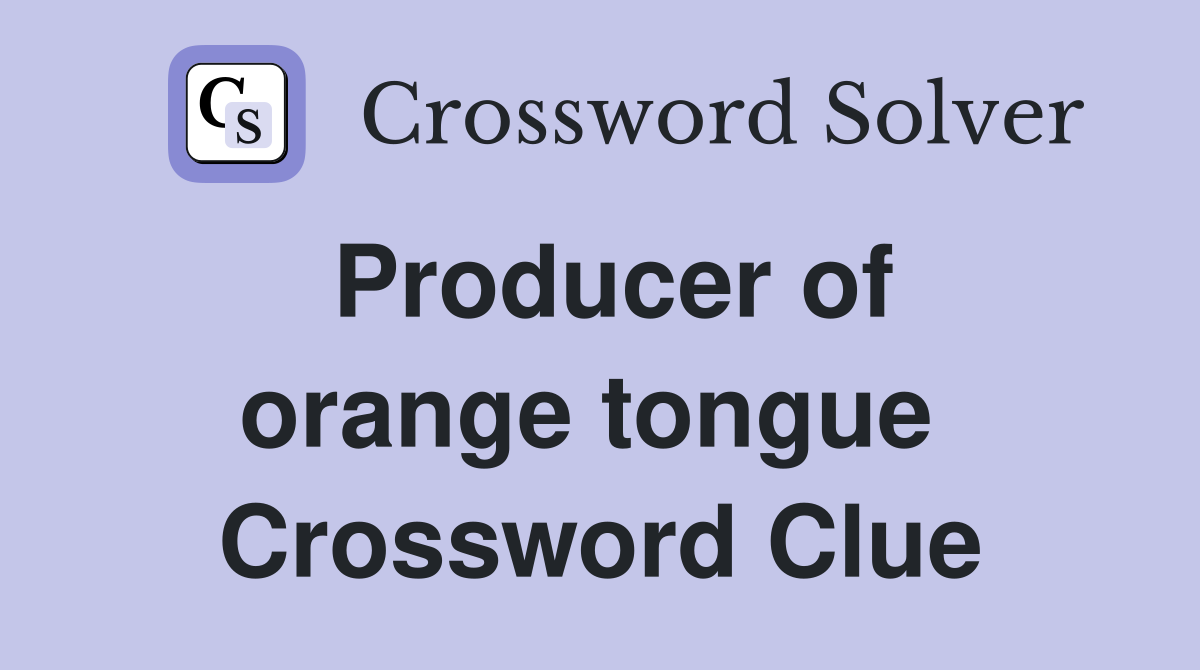 Producer of orange tongue  Crossword Clue