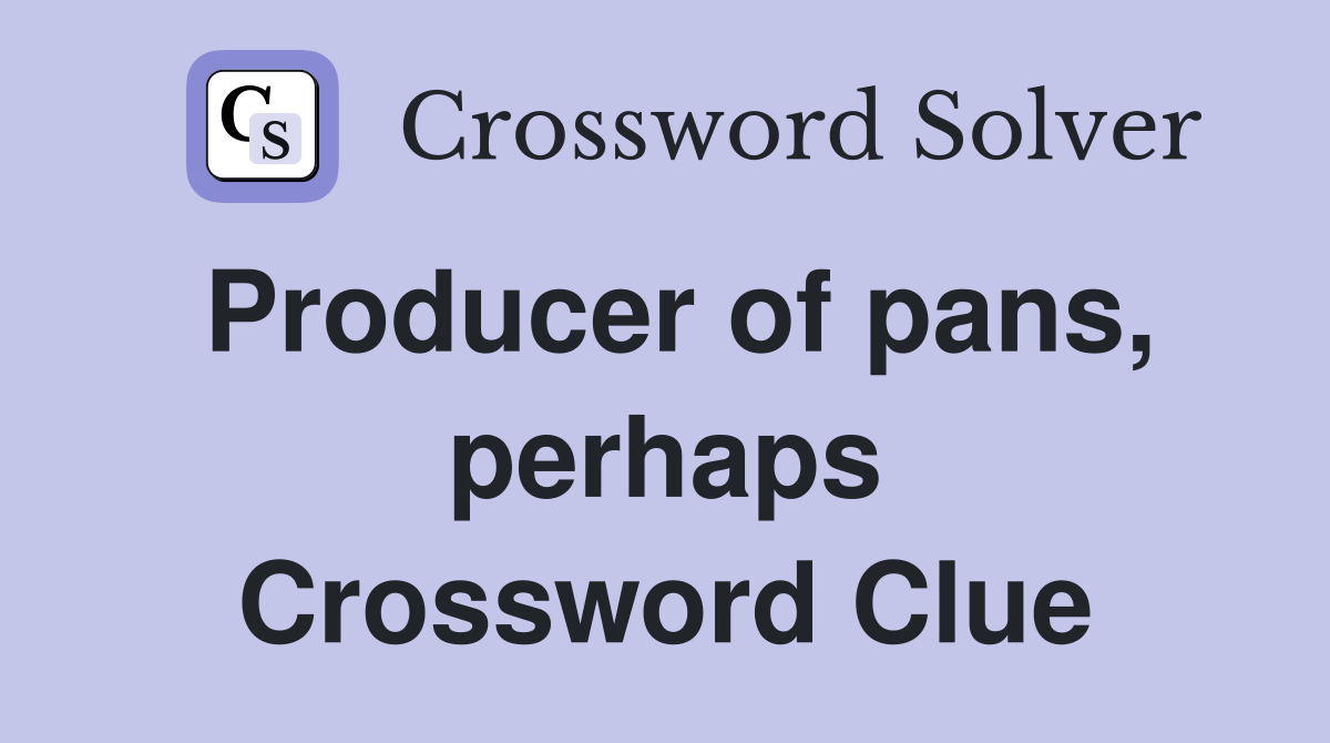 Producer of pans, perhaps Crossword Clue