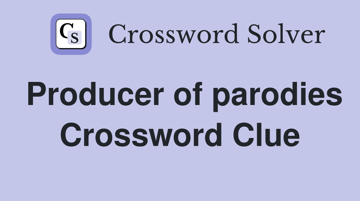 Producer of parodies Crossword Clue