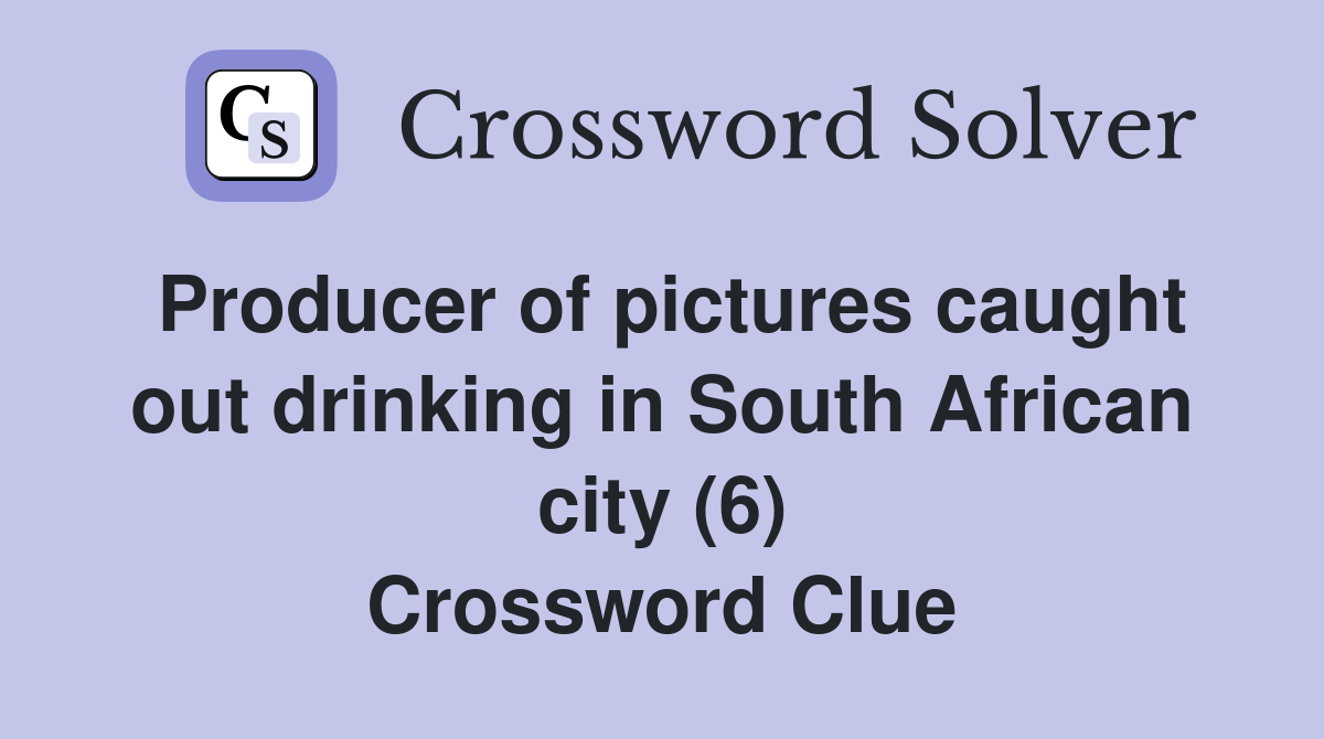 Producer of pictures caught out drinking in South African city (6) Crossword Clue