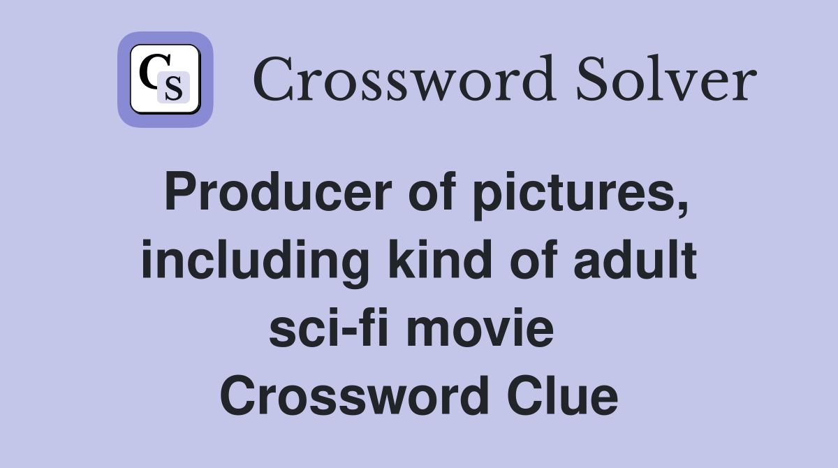 Producer of pictures, including kind of adult sci-fi movie  Crossword Clue