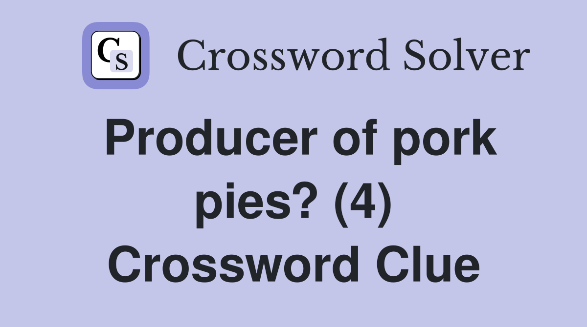 Producer of pork pies? (4) Crossword Clue