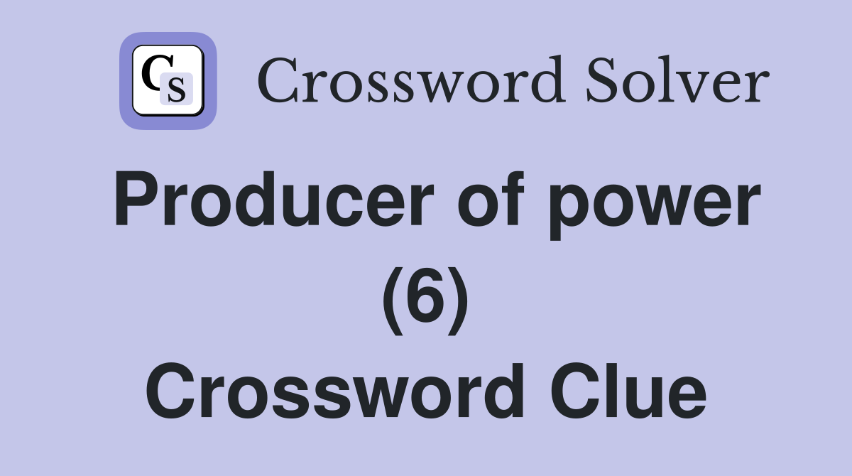 Producer of power (6) Crossword Clue