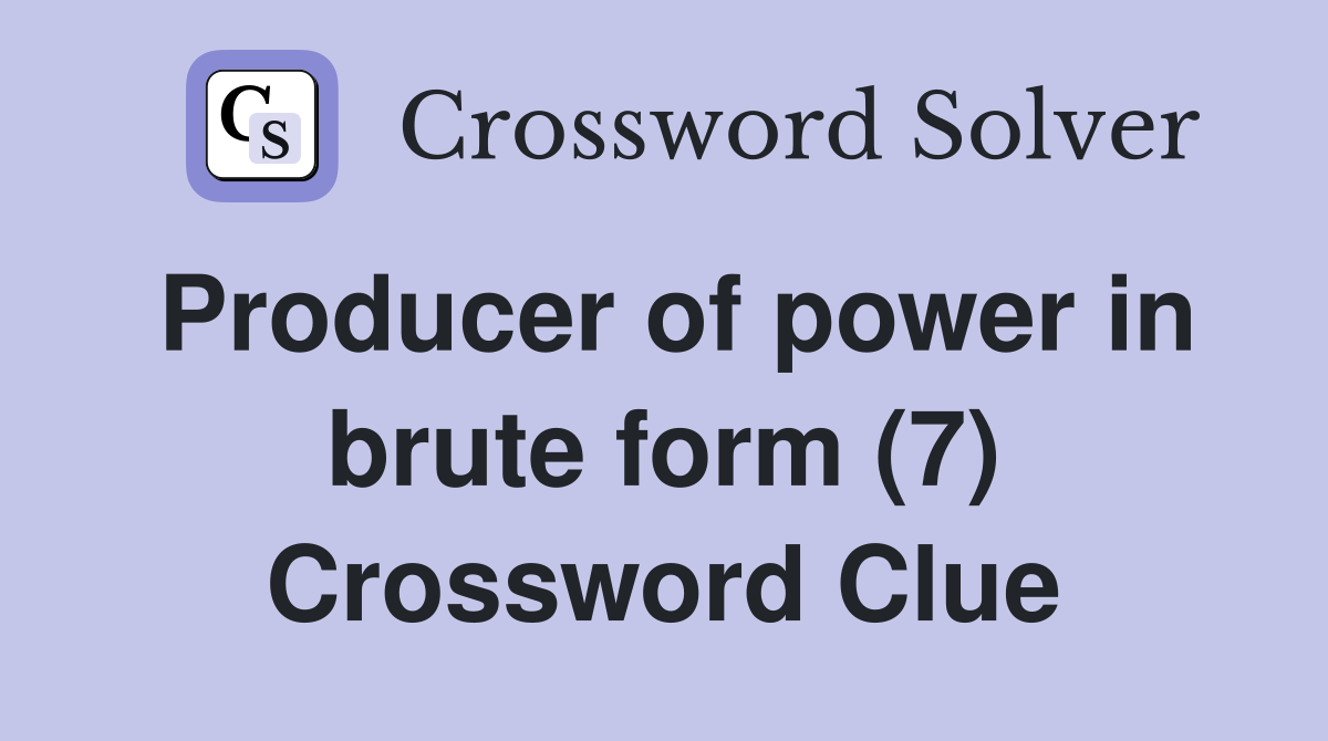 Producer of power in brute form (7) Crossword Clue