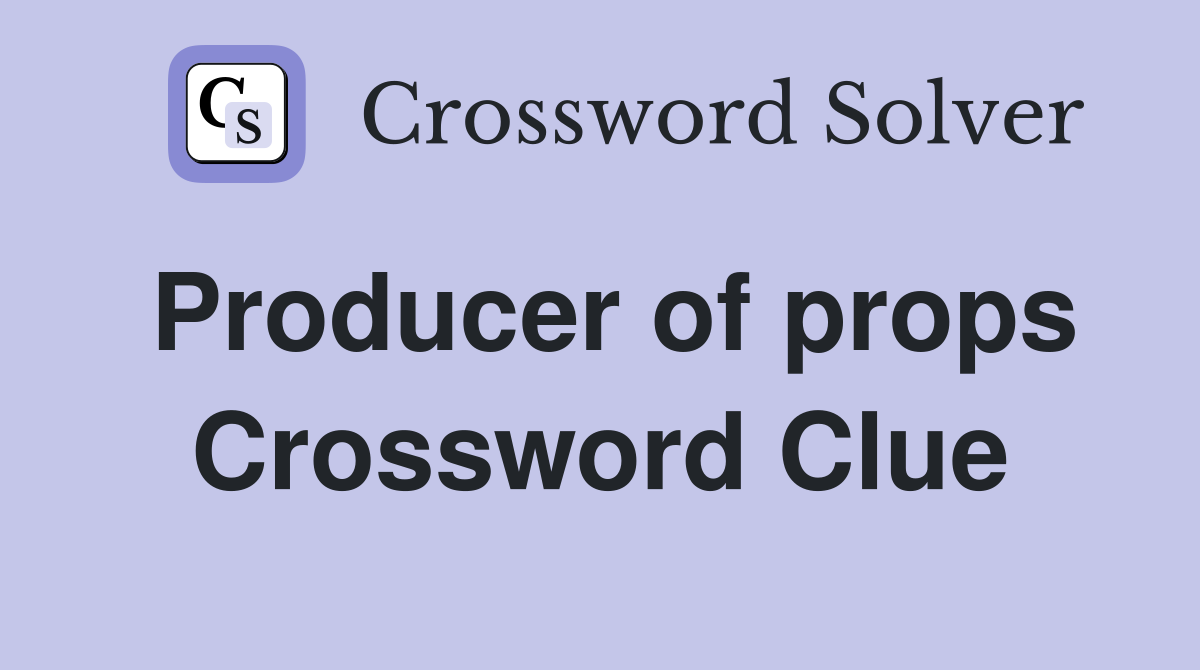 Producer of props Crossword Clue