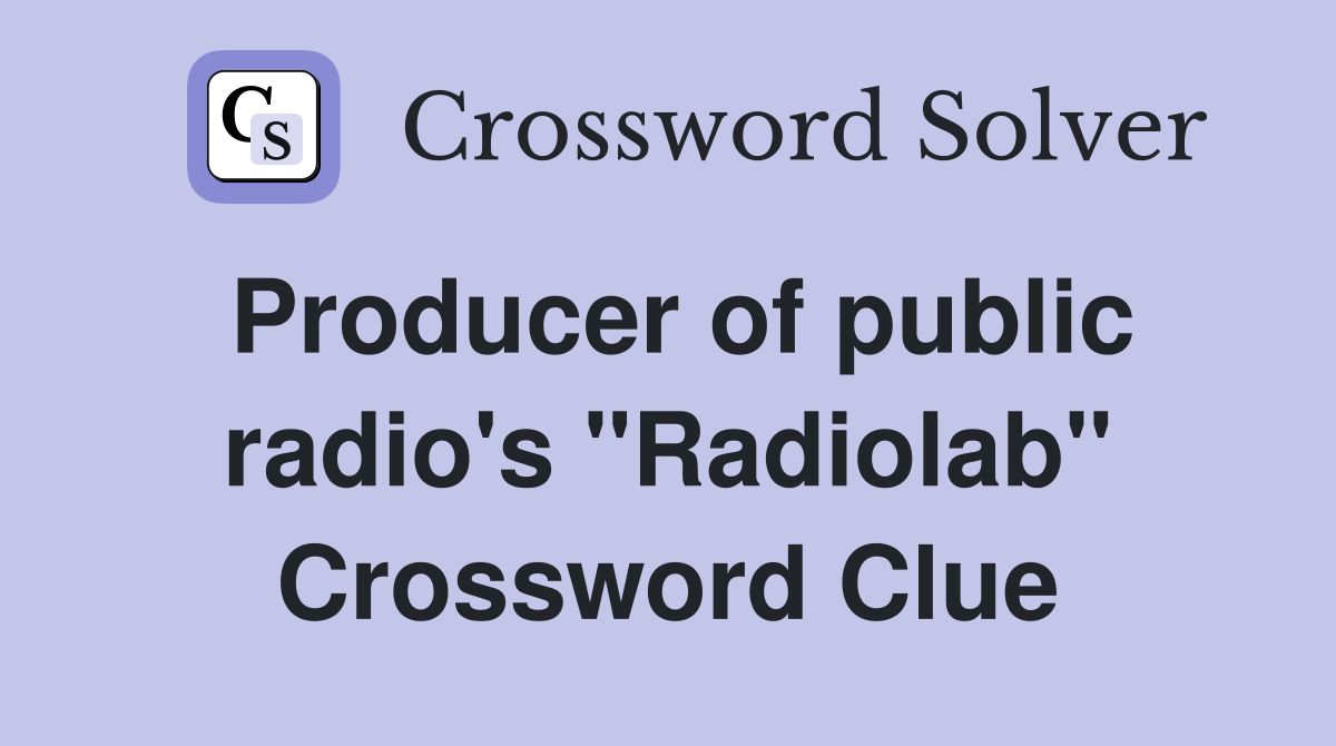 Producer of public radio's "Radiolab" Crossword Clue