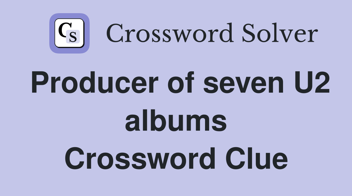 Producer of seven U2 albums Crossword Clue