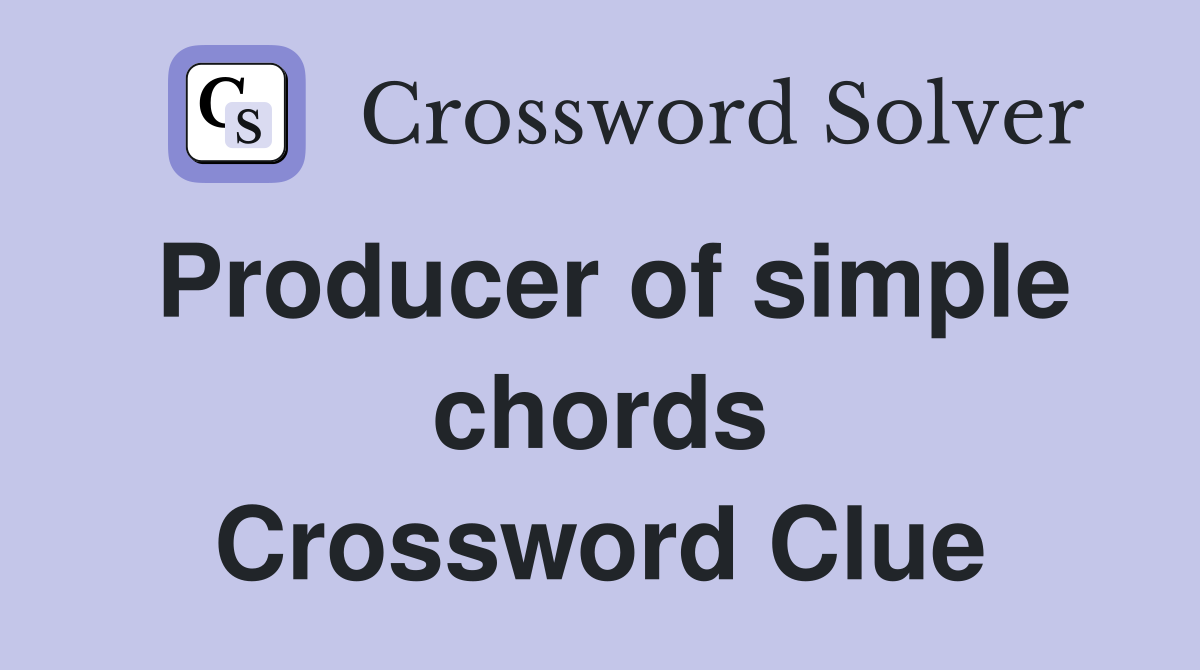 Producer of simple chords Crossword Clue