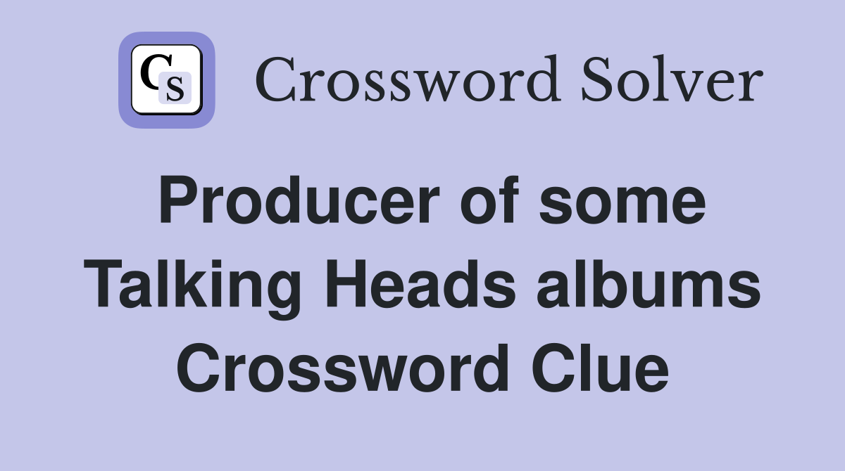 Producer of some Talking Heads albums Crossword Clue